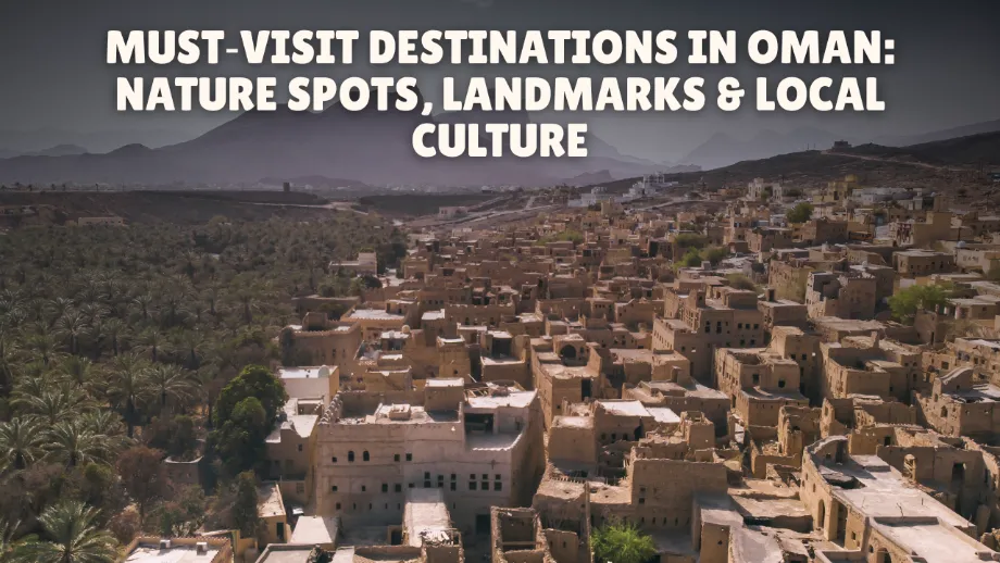 Must-Visit Destinations in Oman: Nature Spots, Landmarks & Local Culture
